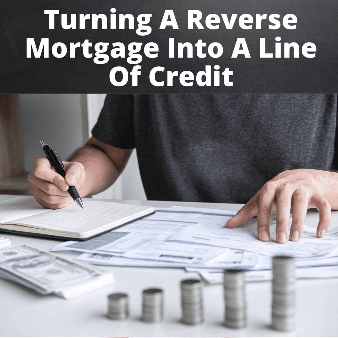 Turning A Reverse Mortgage Into A Line Of Credit